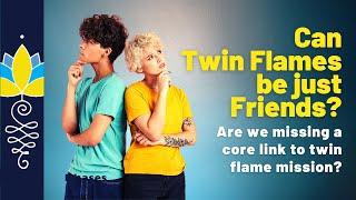 Can twin flames be JUST friends?: Are we missing a core link to TF mission?