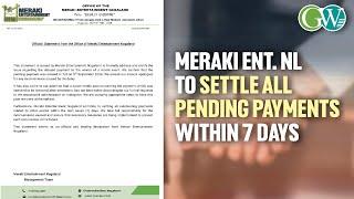 MERAKI ENT. NL CLARIFIES ON DELAYED PAYMENT; COMMITS TO SETTLE ALL PAYMENTS WITHIN 7 DAYS