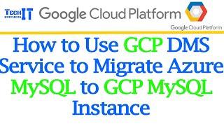 How to Use GCP DMS Service to Migrate Azure MySQL to GCP MySQL Instance | TechBrothersIT