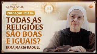 Todas as religiões são boas e iguais? - Quaresma da Igreja 4 dia | Irmã Maria Raquel