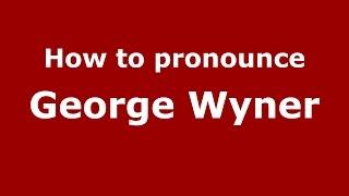 How to pronounce George Wyner (American English/US)  - PronounceNames.com