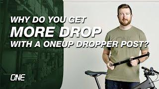 Why do you get more drop with a OneUp Dropper Post?