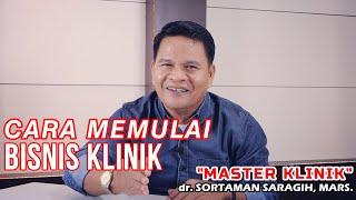 CARA MEMULAI BISNIS KLINIK | MASTER KLINIK dr. SORTAMAN SARAGIH, MARS.