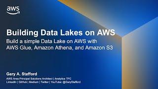 Building Data Lakes on AWS: Build a simple Data Lake on AWS with AWS Glue, Amazon Athena, and S3