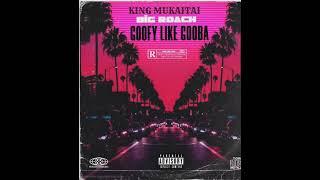 KING MUKAITAI - GOOFY LIKE GOOBA FEAT BIG ROACH