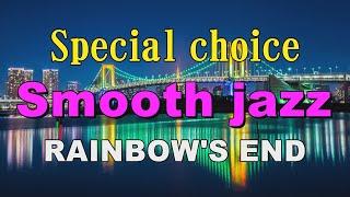 Special choice Smooth Jazz   RAINBOW'S END   作業用BGM