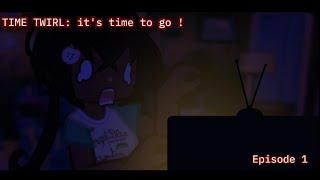 TIME TWIRL: It's time to go ! || Pilot (part 1 of ep 1)