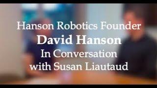 David Hanson Full Interview: ON HUMANOID ROBOTS: RELATIONSHIPS, RIGHTS, RISKS AND RESPONSIBILITIES