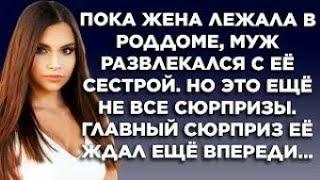 Пока жена лежала в роддоме, муж развлекался с её сестрой. Но это ещё не все сюрпризы, главный...