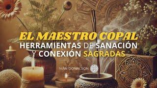 EL MAESTRO COPAL - HERRAMIENTAS DE SANACIÓN Y CONEXIÓN SAGRADAS