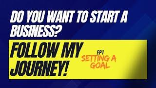 Want to Start a Business? EP1: Setting A Goal