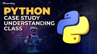 Understanding Python Class: A Case Study | Step-by-Step Tutorial (2024) | Learnbay