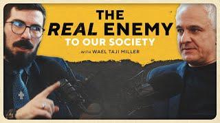 The REAL Enemy to Our Society w/Wael Taji Miller