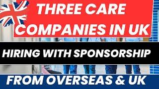 Send Application to this Three Care Companies in UK hiring from UK & From Overseas with Sponsorship