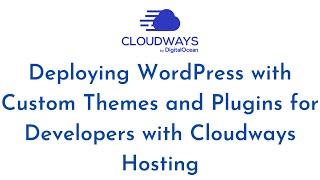 Deploying WordPress with Custom Themes and Plugins for Developers with Cloudways Hosting | Cloudways