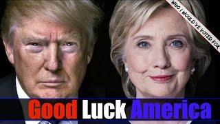 Good Luck America! (Who I Would’ve Voted For...)