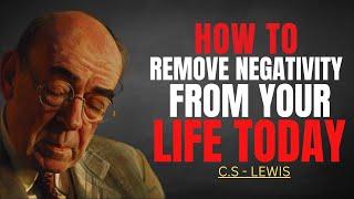 C.S. Lewis - How to Remove Negativity From Your Life Today