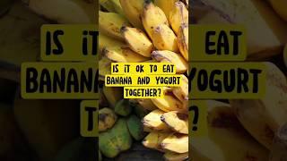 Is it Ok to eat banana and yogurt together? #shorts