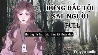 [FULL]  TRUYỆN ĐỪNG ĐẮC TỘI SAI  NGƯỜI | TRUYỆN AUDIO