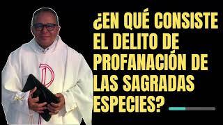 ¿En qué consiste el delito de profanación de las sagradas especies? Dosis de derecho canónico #Dios