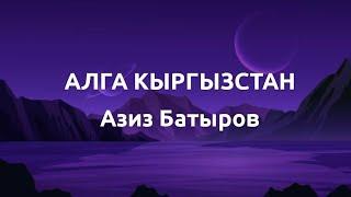 Азиз Батыров - Алга Кыргызстан(текст)