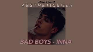 BAD BOYS - INNA {slowed down}