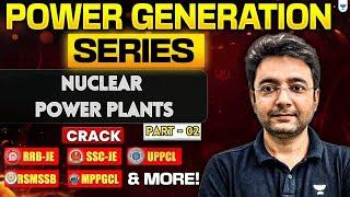 Power Generation Series : Nuclear Power Plant - Crack RRB-JE, SSC-JE, UPPCL, RSMSSB, MPPGCL-2