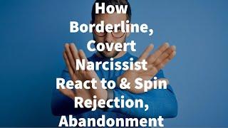 How Borderline, Covert Narcissist React to & Spin Rejection, Abandonment