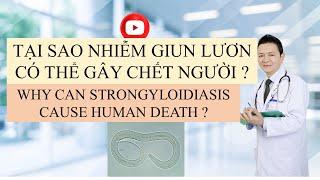 # 85. TẠI SAO NHIỄM GIUN LƯƠN CÓ THỂ GÂY CHẾT NGƯỜI ? Phần 1/Dr. Di