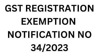 RELIEF FOR GST REGISTRATION TO TAXPAYERS | GST REGISTRATION EXEMPTED || NOTIFICATION NO 34/2023