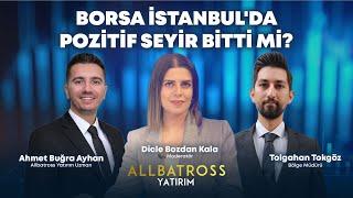 Borsa İstanbul'da Pozitif Seyir Bitti mi? Ahmet B. Ayhan&Tolgahan Tokgöz | Allbatross Yatırım