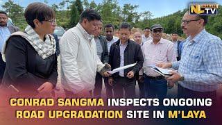 M’LAYA CM CONRAD SANGMA INSPECTS ONGOING UPGRADATION OF LAITKOR-POMLAKRAI-LAITLYNGKOT ROAD