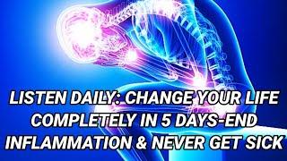 LISTEN DAILY:Change Your Life Completely In 5 Days-End Inflammation & Never Get Sick