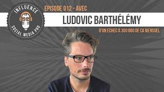 012 : Ludovic Barthélémy, d’un échec à 300 000 € de CA Mensuel