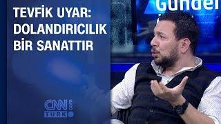 Tevfik Uyar: Dolandırıcılık bir sanattır