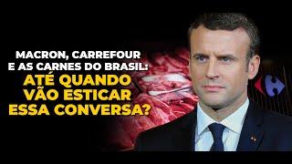 MACRON, CARREFOUR E AS CARNES DO BRASIL: ATÉ QUANDO VÃO ESTICAR ESSA CONVERSA?