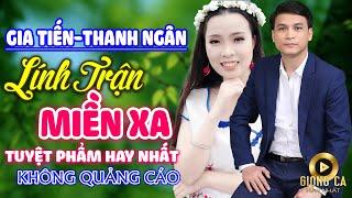 Lính Trận Miền Xa GIA TIẾN  - THANH NGÂN  Lk Nhạc Lính Mới Gây Nghiện Vượt Thời Gian Nghe Thử Phê