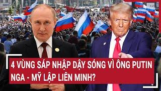 Điểm nóng Thế giới: 4 vùng sáp nhập dậy sóng vì ông Putin, Nga - Mỹ lập liên minh?