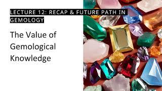 Gemology 101: Lecture 12: Recap & Future Path in Gemology