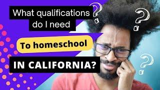 What qualifications do I need to homeschool in California? Homeschool Hangout Answers