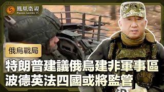 【俄烏戰局】俄軍軍事行動愈發密集 特朗普據報建議俄烏建立非軍事區 波蘭德國英國法國或將監管 ｜盧宇光前方報道｜鳳凰衛視