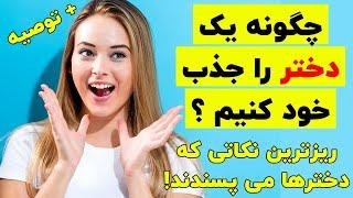 چگونه یه دختر را جذب خود کنیم؟ ریزترین نکاتی که دخترها می پسندند