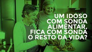 Um idoso com sonda alimentar, fica com sonda o resto da vida?