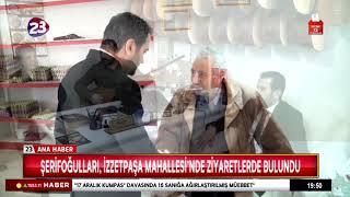 ŞERİFOĞULLARI, İZZETPAŞA MAHALLESİ’NDE ZİYARETLERDE BULUNDU