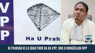 KI PAIDBAH KI LA SHAH THOK HA KA VPP, ONG U NONGÏALAM NPP