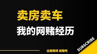 被网赌打垮，车卖了，卖了一套房输到身无分文。。。她也在我一次次辜负下选择分手… 父母对我失望之极，以泪洗面，我曾经骄傲的一切，转眼间灰飞烟灭，网赌，毁了我的一切…我的事业，我的爱情，我的自信