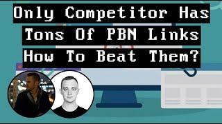 Only Competitor Has TONS Of PBN Links - How To Beat Them?