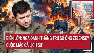 Điểm nóng thế giới: Biến lớn: Nga đánh thẳng trụ sở ông Zelensky, cuộc mặc cả lịch sử