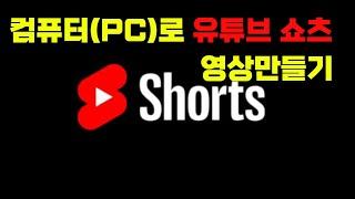 컴퓨터(PC)로 유튜브 쇼츠(shorts) 영상 쉽게 만드는 방법