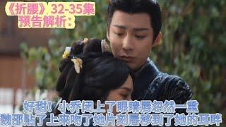 《折腰》32-35集預告解析：好甜！小喬閉上了眼睛唇忽然一重，魏邵貼了上來吻了她片刻唇移到了她的耳畔#刘宇宁 #宋祖儿